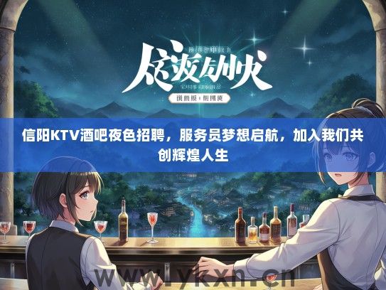 信阳KTV酒吧夜色招聘，服务员梦想启航，加入我们共创辉煌人生